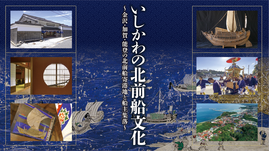 いしかわの北前舟文化～金沢・加賀・能登の北前船寄港地と船主集落～